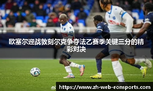 欧塞尔迎战敦刻尔克争夺法乙赛季关键三分的精彩对决